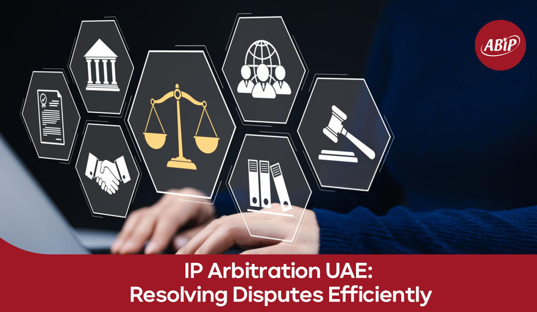 IP Arbitration in UAE: Resolving Disputes Efficiently